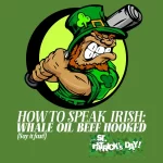 St. Patrick's Whale Oil Beef Hooked... say it fast! (Baseball Bat)